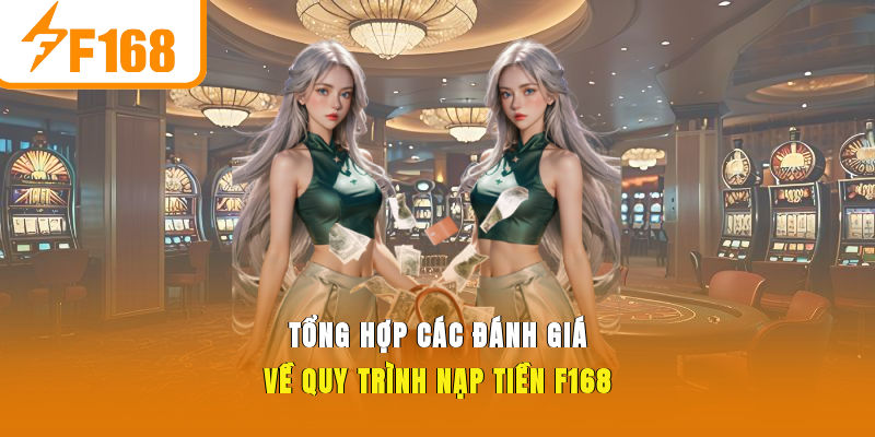 Tổng hợp các đánh giá về quy trình nạp tiền F168